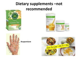 Dietary supplements –not
recommended
Acupuncture
 