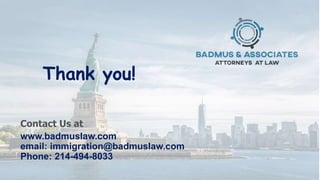 www.badmuslaw.com
email: immigration@badmuslaw.com
Phone: 214-494-8033
Contact Us at
Thank you!
 