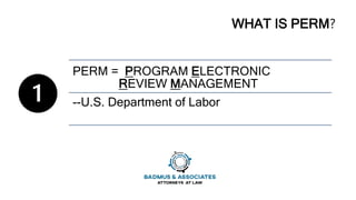WHAT IS PERM?
PERM = PROGRAM ELECTRONIC
REVIEW MANAGEMENT
--U.S. Department of Labor
 