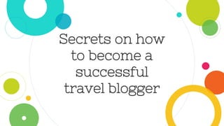 Secrets on how
to become a
successful
travel blogger
 