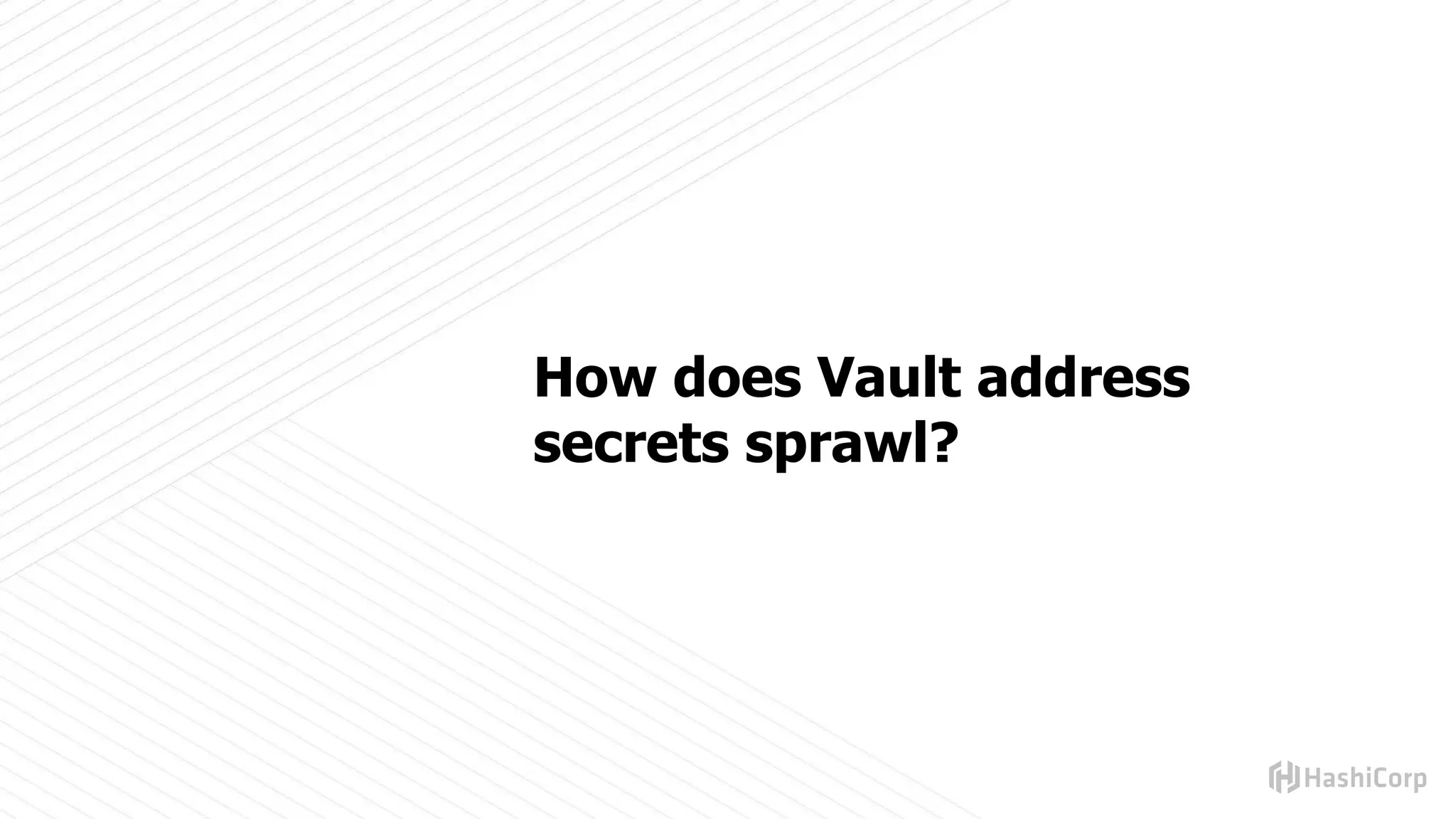 How does Vault address
secrets sprawl?
 