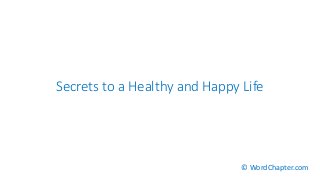 Secrets to a Healthy and Happy Life
© WordChapter.com
 
