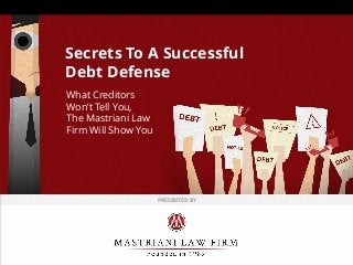 Secrets To A Successful
Debt Defense
What Creditors
Won’t Tell You,
The Mastriani Law
Firm Will Show You
PRESENTED BY
 