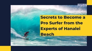 Secrets to Become a
Pro Surfer from the
Experts of Hanalei
Beach
 