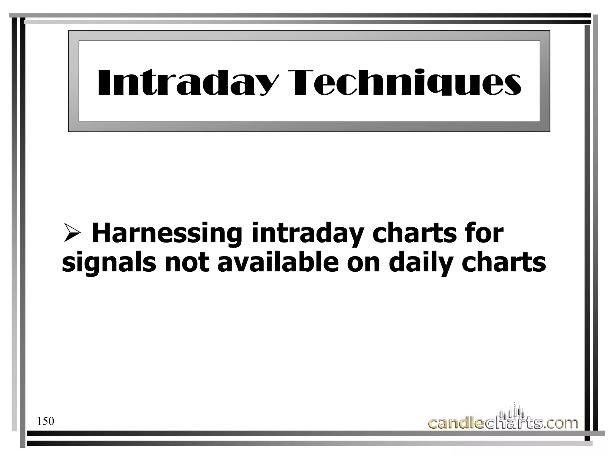 150
Intraday Techniques
Intraday Techniques
Harnessing intraday charts for
signals not available on daily charts
 