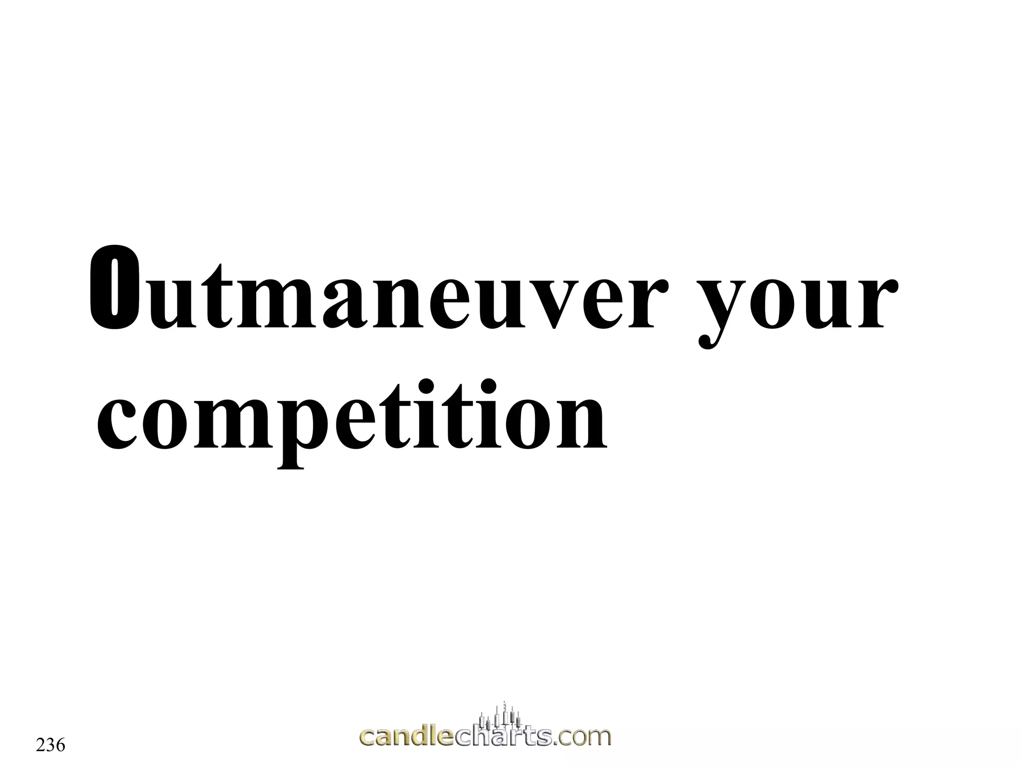 236
O
Outmaneuver your
utmaneuver your
competition
competition
 