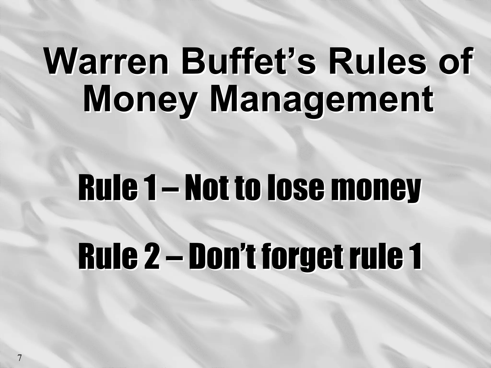 Warren Buffet’s Rules of
Warren Buffet’s Rules of
Money Management
Money Management
Rule 1
Rule 1 –
– Not to lose money
Not to lose money
Rule 2
Rule 2 –
– Don’t forget rule 1
Don’t forget rule 1
7
 