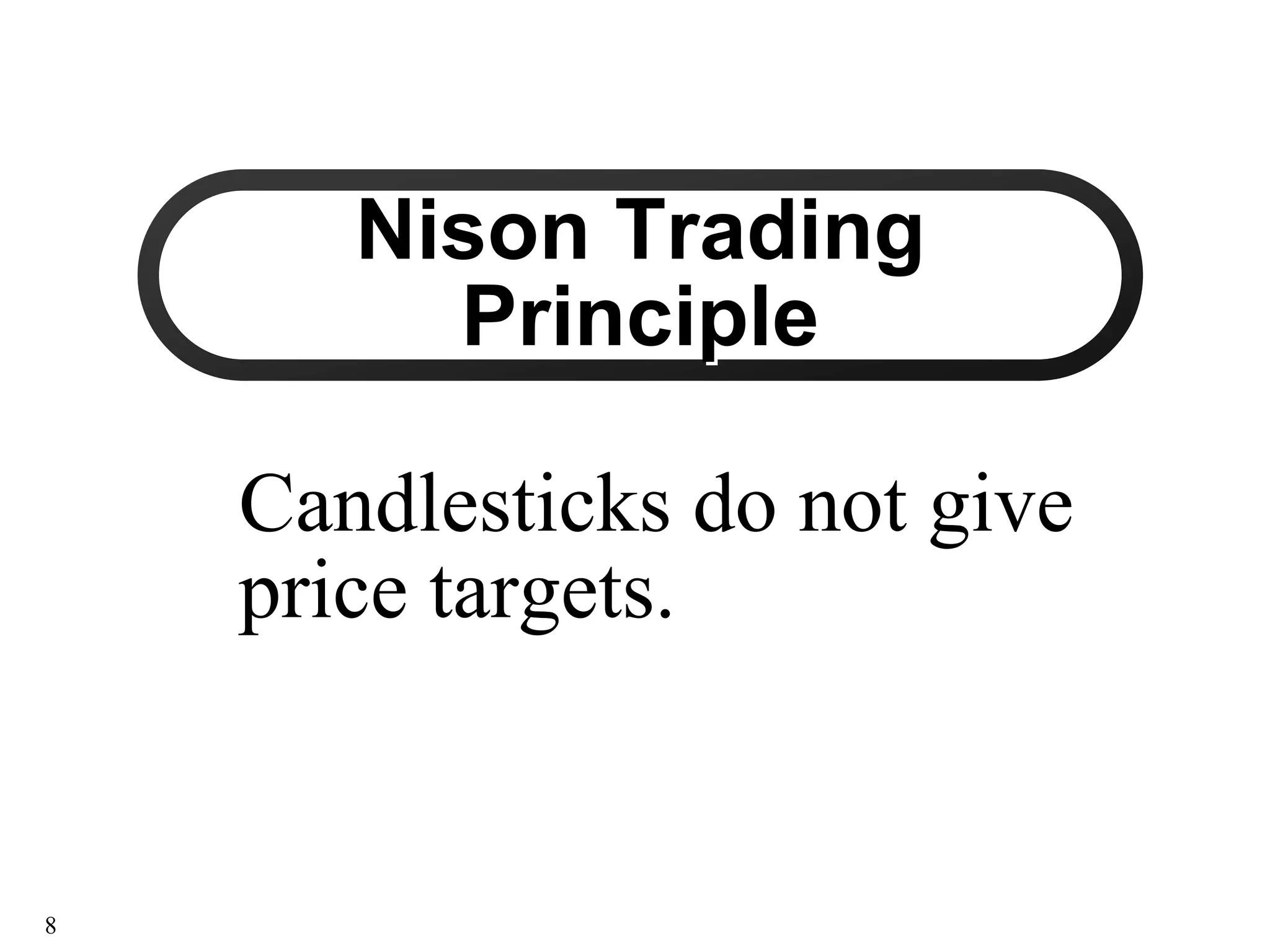 Nison Trading
Nison Trading
Principle
Principle
Candlesticks do not give
Candlesticks do not give
price targets.
price targets.
8
 