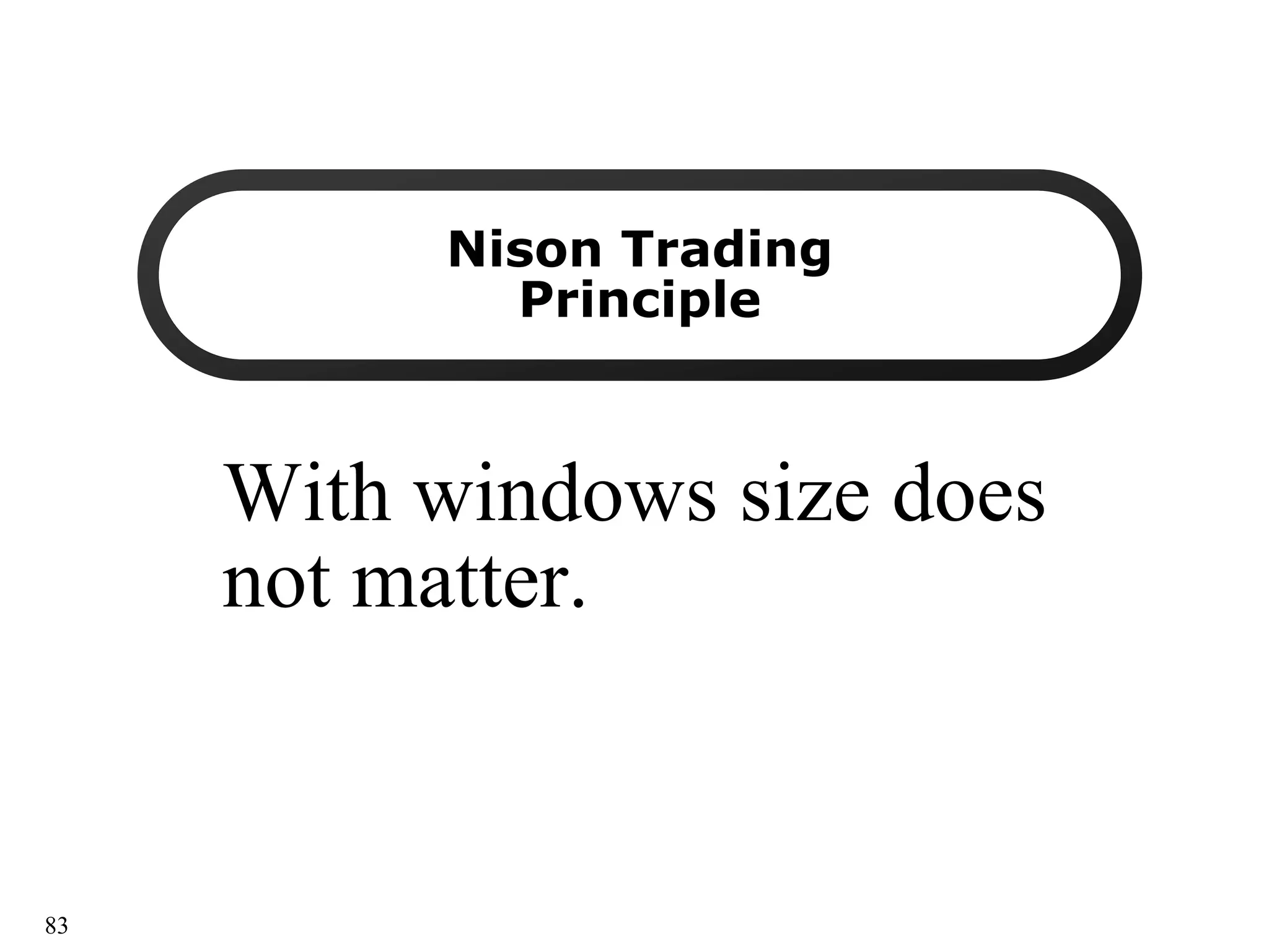 Nison Trading
Nison Trading
Principle
Principle
With windows size does
With windows size does
not matter.
not matter.
83
 