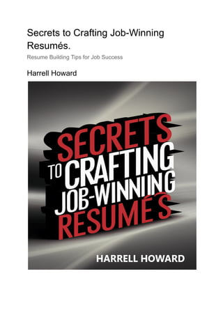 Secrets to Crafting Job-Winning
Resumés.
Resume Building Tips for Job Success
Harrell Howard
 