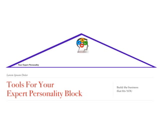 Tools For Your  
Expert Personality Block
Lorem Ipsum Dolor
Build the business  
that ﬁts YOU
Your Expert Personality
 