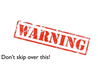 Don’t skip over this!
 