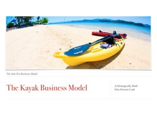 The Kayak Business Model
The Solo Pro Business Model
A Strategically Built  
One-Person Craft
 