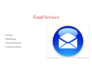 Email Services
❖ Aweber
❖ MailChimp
❖ Vertical Response
❖ Constant Contact
 