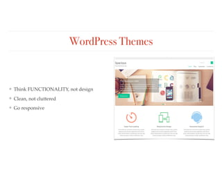 WordPress Themes
❖ Think FUNCTIONALITY, not design
❖ Clean, not cluttered
❖ Go responsive
 