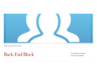 Back-End Block
Tools to connect your team
Avoid paper to keep  
everyone updated
 
