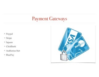 Payment Gateways
❖ Paypal
❖ Stripe
❖ Square
❖ ClickBank
❖ Authorize.Net
❖ BluePay
 