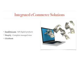 Integrated eCommerce Solutions
❖ SendOwl.com - Sell digital products
❖ Shopify - Complete managed store
❖ ClickBank
 