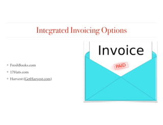 Integrated Invoicing Options
❖ FreshBooks.com
❖ 17Hats.com
❖ Harvest (GetHarvest.com)
 