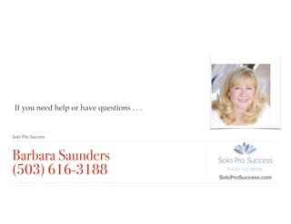 Barbara Saunders
(503) 616-3188
Solo Pro Success
SoloProSuccess.com
If you need help or have questions . . .
 