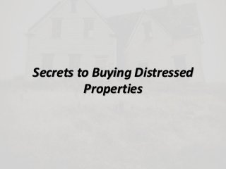 Secrets to Buying Distressed
Properties
 