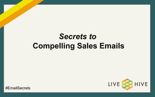 Secrets to
Compelling Sales Emails
#EmailSecrets
 