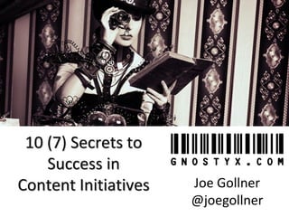 10 (7) Secrets to Success inContent Initiatives 
Joe Gollner 
@joegollner  