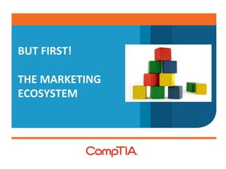 BUT 
FIRST! 
THE 
MARKETING 
ECOSYSTEM 
 