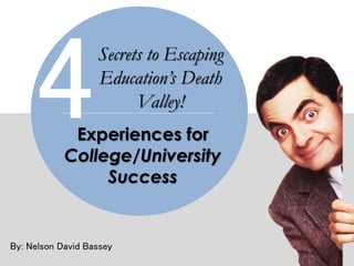 Experiences for
College/University
Success
Secrets to Escaping
Education’s Death
Valley!
By: Nelson David Bassey
 