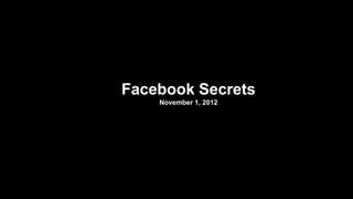 Facebook Secrets
    November 1, 2012




                       1
 