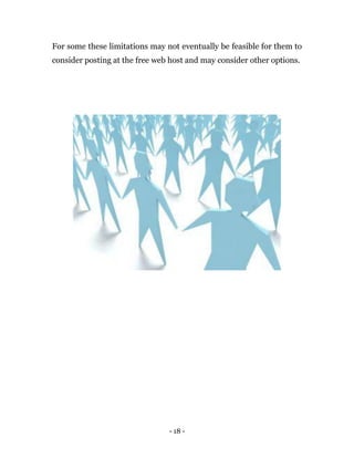 - 18 -
For some these limitations may not eventually be feasible for them to
consider posting at the free web host and may consider other options.
 
