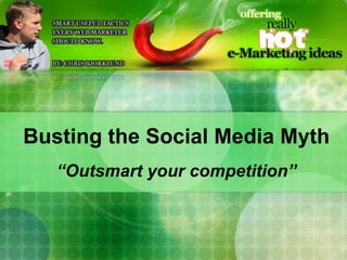 Busting the Social Media Myth
   “Outsmart your competition”
 