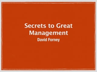 Secrets to Great
Management
David Forney
 
