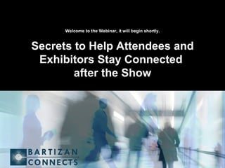 Welcome to the Webinar, it will begin shortly. Secrets to Help Attendees and Exhibitors Stay Connected  after the Show 