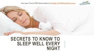 SECRETS TO KNOW TO
SLEEP WELL EVERY
NIGHT
Get your free CPAP Assessment at https://CPAPtotalCare.com
 
