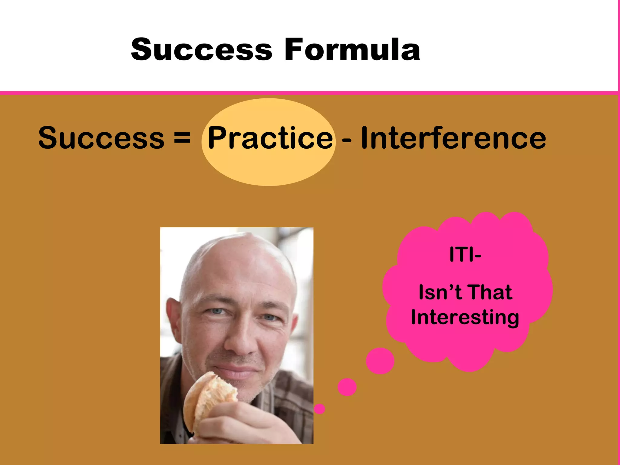 Success =  Practice - Interference ITI- Isn’t That Interesting Success Formula 
