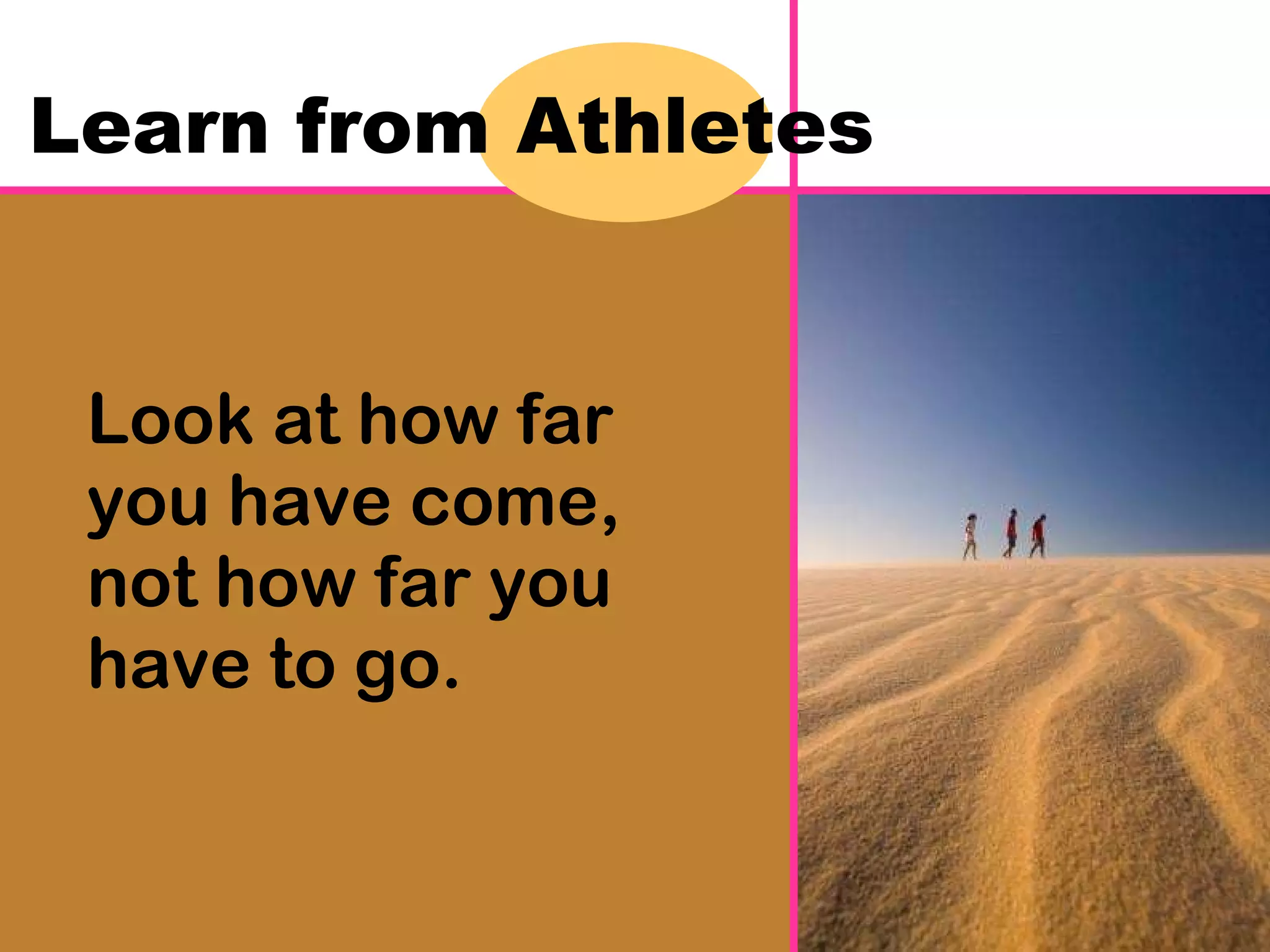 Look at how far you have come, not how far you have to go. Learn from Athletes   