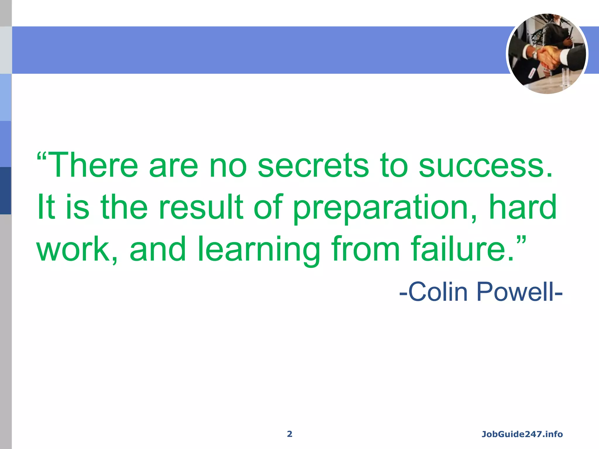 “There are no secrets to success.
It is the result of preparation, hard
work, and learning from failure.”
-Colin Powell-
JobGuide247.info2
 