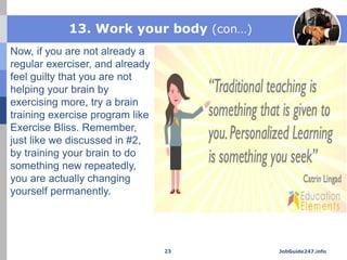 13. Work your body (con…)
Now, if you are not already a
regular exerciser, and already
feel guilty that you are not
helpin...