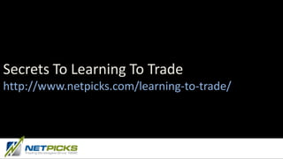 Secrets To Learning To Trade
http://www.netpicks.com/learning-to-trade/
 