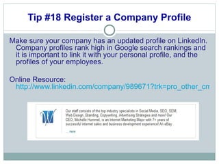 Tip #18 Register a Company Profile <ul><li>Make sure your company has an updated profile on LinkedIn. Company profiles ran...
