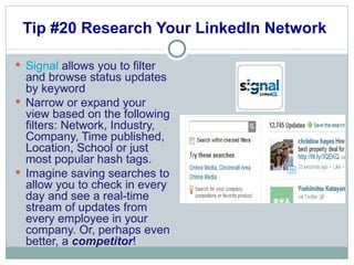 Tip #20 Research Your LinkedIn Network  <ul><li>Signal  allows you to filter and browse status updates by keyword </li></u...