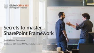 Secrets to master
SharePoint Framework
Shantha Kumar Thambidurai
@ktskumar | C# Corner MVP | www.ktskumar.com
 
