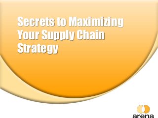 Secrets to Maximizing
Your Supply Chain
Strategy
 