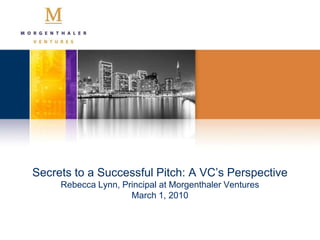 Secrets to a Successful Pitch: A VC’s PerspectiveRebecca Lynn, Principal at Morgenthaler VenturesMarch 1, 2010 