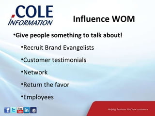 Influence WOM Give people something to talk about! Recruit Brand Evangelists Customer testimonials Network Return the favor Employees 