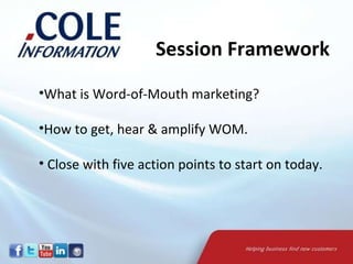 Session Framework What is Word-of-Mouth marketing? How to get, hear & amplify WOM. Close with five action points to start on today. Session Framework 