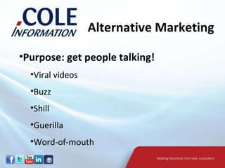 Alternative Marketing Purpose: get people talking! Viral videos  Buzz  Shill  Guerilla  Word-of-mouth 