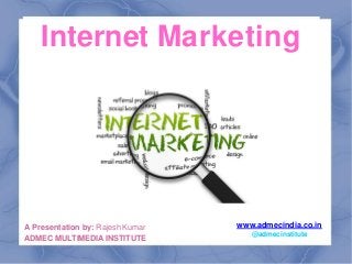 Internet Marketing
A Presentation by: Rajesh Kumar
ADMEC MULTIMEDIA INSTITUTE
www.admecindia.co.in
@admecinstitute
 