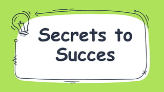 Secrets to
Succes
 